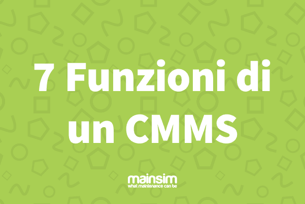 7 Funzioni di un CMMS che risolvono il 90% dei problemi di manutenzione