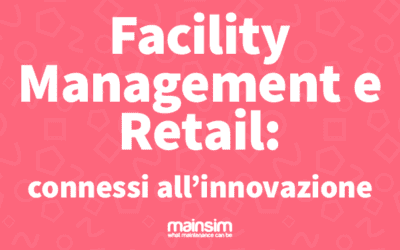 Facility Management e Retail: Connessi all’Innovazione