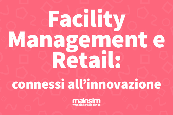 Facility Management e Retail: Connessi all’Innovazione