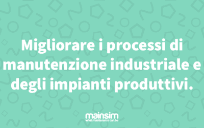 Migliorare i processi di manutenzione industriale e degli impianti produttivi