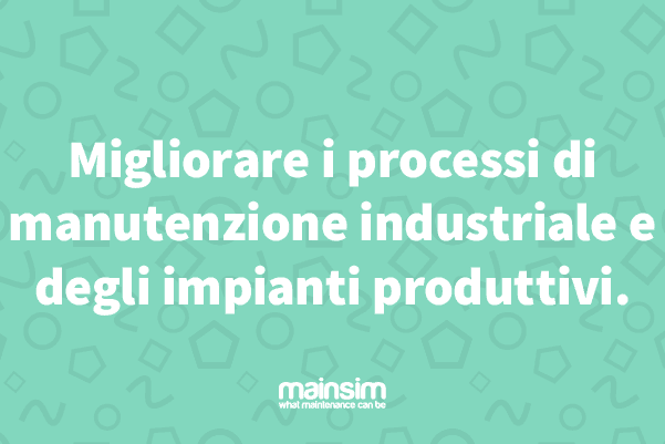 Migliorare i processi di manutenzione industriale e degli impianti produttivi