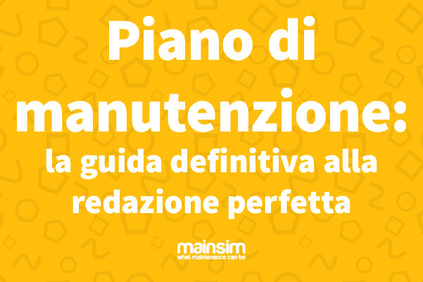 Piano di manutenzione: la guida definitiva alla redazione perfetta